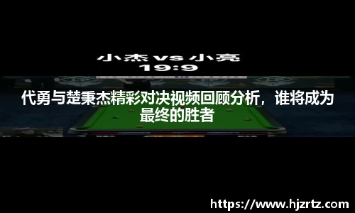 代勇与楚秉杰精彩对决视频回顾分析，谁将成为最终的胜者