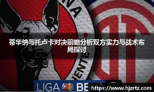 蒂华纳与托卢卡对决前瞻分析双方实力与战术布局探讨