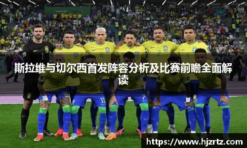 斯拉维与切尔西首发阵容分析及比赛前瞻全面解读